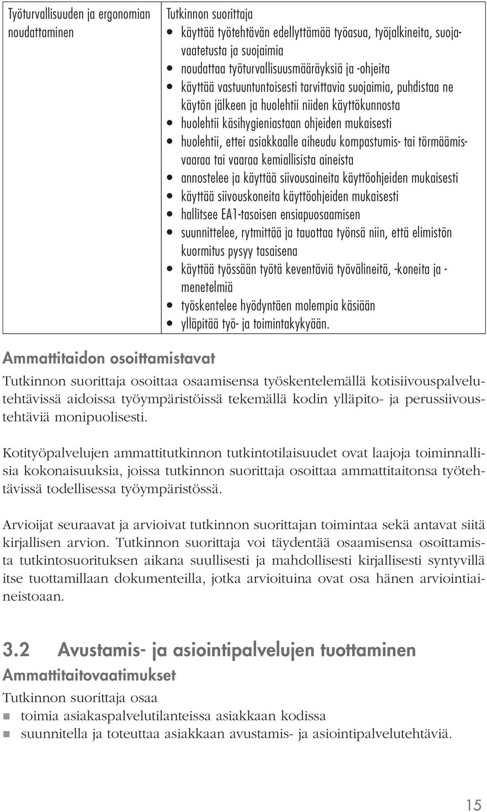 kompastumis- tai törmäämisvaaraa tai vaaraa kemiallisista aineista annostelee ja käyttää siivousaineita käyttöohjeiden mukaisesti käyttää siivouskoneita käyttöohjeiden mukaisesti hallitsee