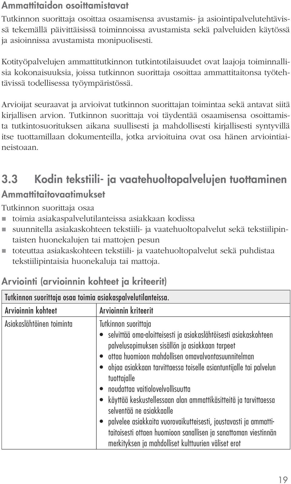 Kotityöpalvelujen ammattitutkinnon tutkintotilaisuudet ovat laajoja toiminnallisia kokonaisuuksia, joissa tutkinnon suorittaja osoittaa ammattitaitonsa työtehtävissä todellisessa työympäristössä.