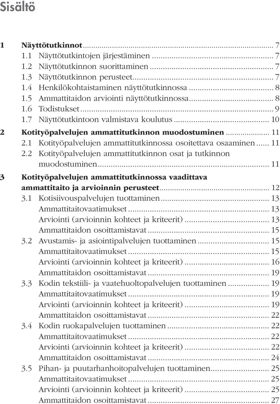 1 Kotityöpalvelujen ammattitutkinnossa osoitettava osaaminen... 11 2.2 Kotityöpalvelujen ammattitutkinnon osat ja tutkinnon muodostuminen.