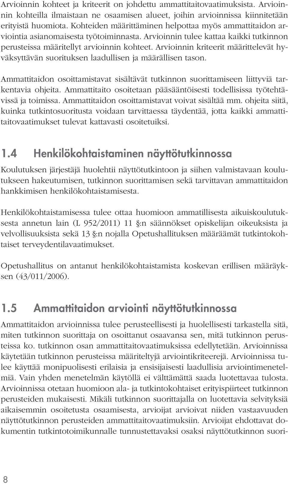 Arvioinnin kriteerit määrittelevät hyväksyttävän suorituksen laadullisen ja määrällisen tason. Ammattitaidon osoittamistavat sisältävät tutkinnon suorittamiseen liittyviä tarkentavia ohjeita.