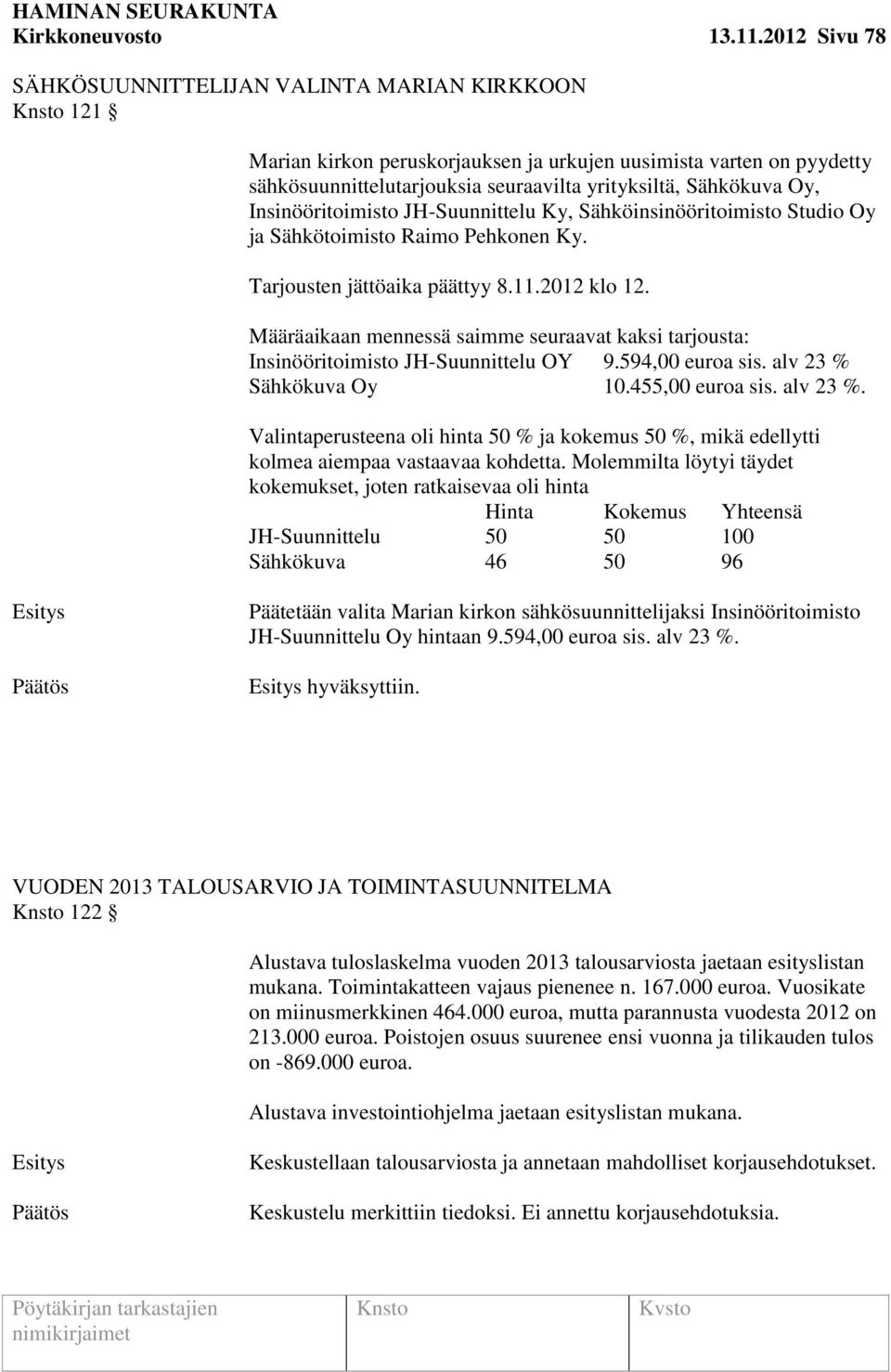 Insinööritoimisto JH-Suunnittelu Ky, Sähköinsinööritoimisto Studio Oy ja Sähkötoimisto Raimo Pehkonen Ky. Tarjousten jättöaika päättyy 8.11.2012 klo 12.