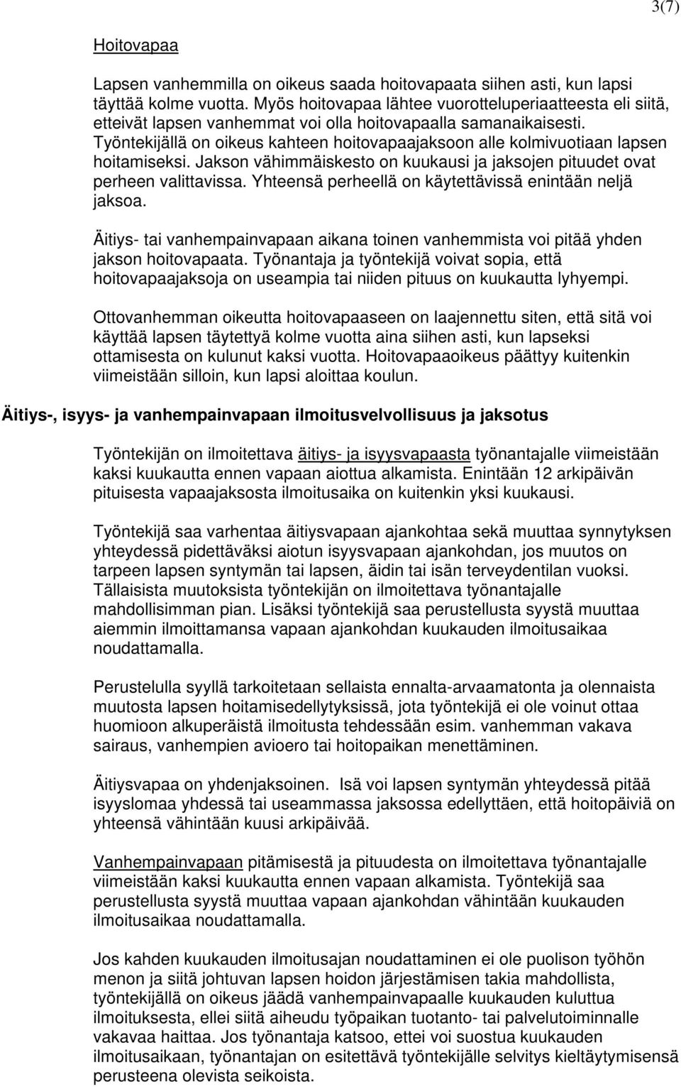 Työntekijällä on oikeus kahteen hoitovapaajaksoon alle kolmivuotiaan lapsen hoitamiseksi. Jakson vähimmäiskesto on kuukausi ja jaksojen pituudet ovat perheen valittavissa.