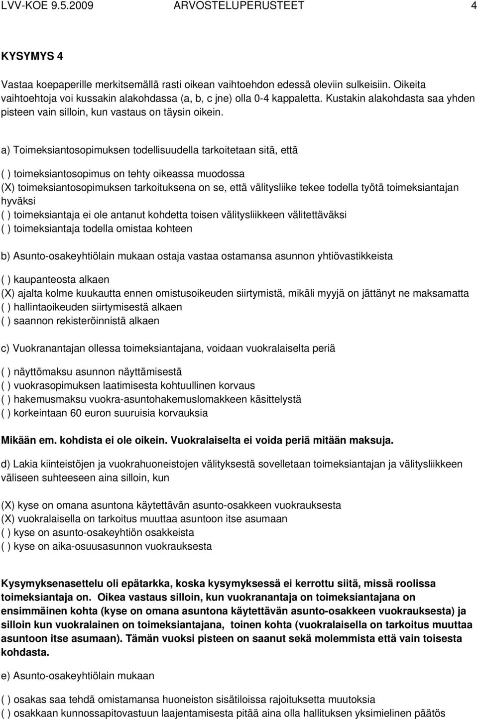 a) Toimeksiantosopimuksen todellisuudella tarkoitetaan sitä, että ( ) toimeksiantosopimus on tehty oikeassa muodossa (X) toimeksiantosopimuksen tarkoituksena on se, että välitysliike tekee todella