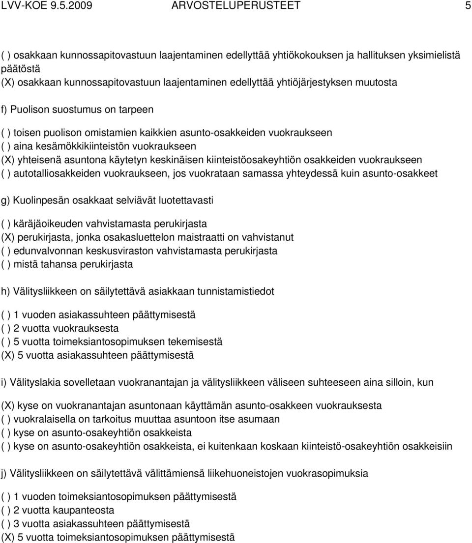 yhtiöjärjestyksen muutosta f) Puolison suostumus on tarpeen ( ) toisen puolison omistamien kaikkien asunto-osakkeiden vuokraukseen ( ) aina kesämökkikiinteistön vuokraukseen (X) yhteisenä asuntona