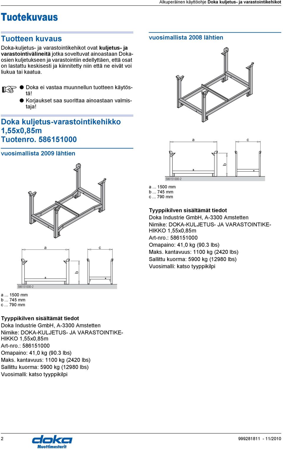 ok kuljetus-vrstointikehikko 1,55x0,85m Tuotenro. 586151000 vuosimllist 2009 lähtien vuosimllist 2008 lähtien... 1500 mm... 745 mm.