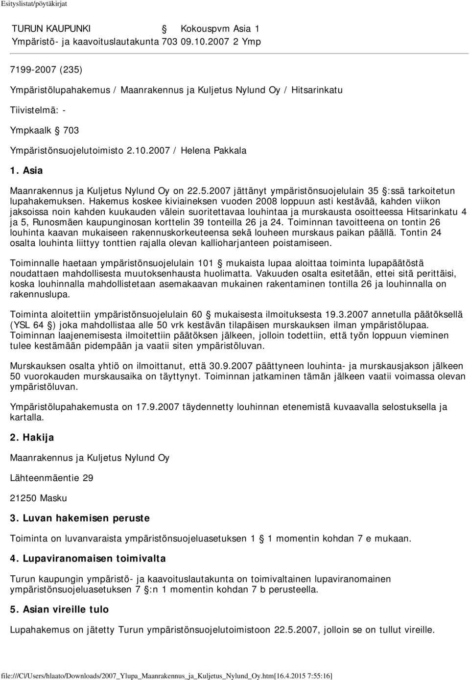 Asia Maanrakennus ja Kuljetus Nylund Oy on 22.5.2007 jättänyt ympäristönsuojelulain 35 :ssä tarkoitetun lupahakemuksen.