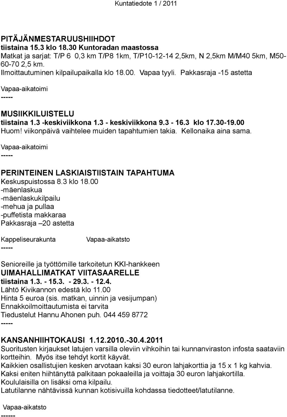 viikonpäivä vaihtelee muiden tapahtumien takia. Kellonaika aina sama. Vapaa-aikatoimi ----- PERINTEINEN LASKIAISTIISTAIN TAPAHTUMA Keskuspuistossa 8.3 klo 18.
