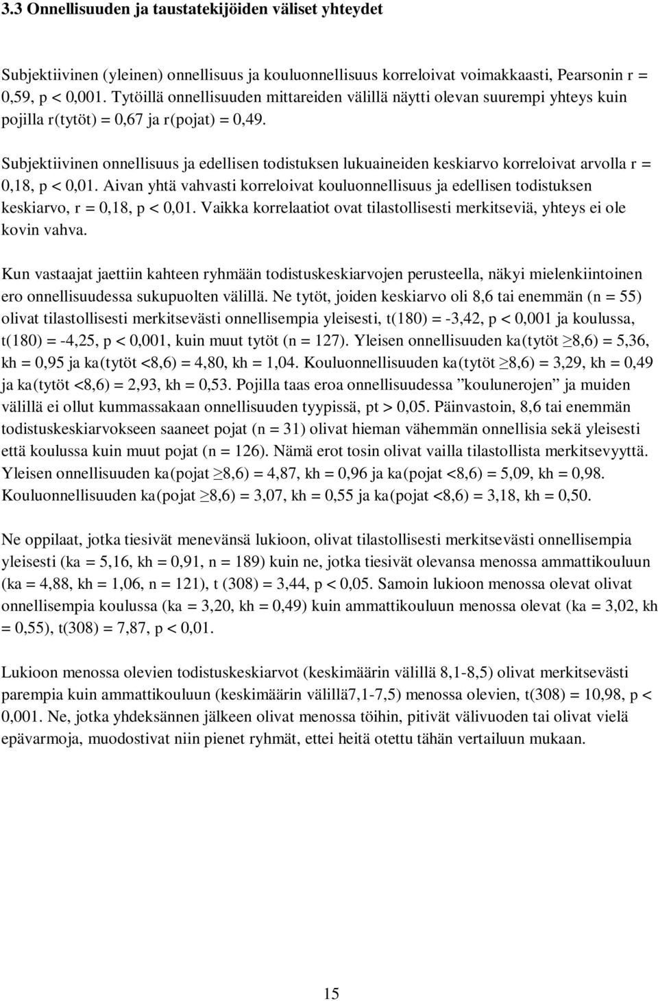 Subjektiivinen onnellisuus ja edellisen todistuksen lukuaineiden keskiarvo korreloivat arvolla r = 0,18, p < 0,01.