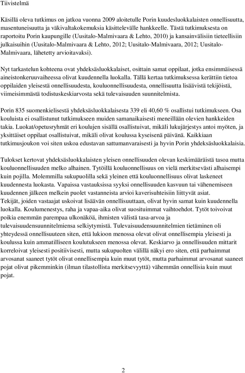 Uusitalo- Malmivaara, lähetetty arvioitavaksi). Nyt tarkastelun kohteena ovat yhdeksäsluokkalaiset, osittain samat oppilaat, jotka ensimmäisessä aineistonkeruuvaiheessa olivat kuudennella luokalla.