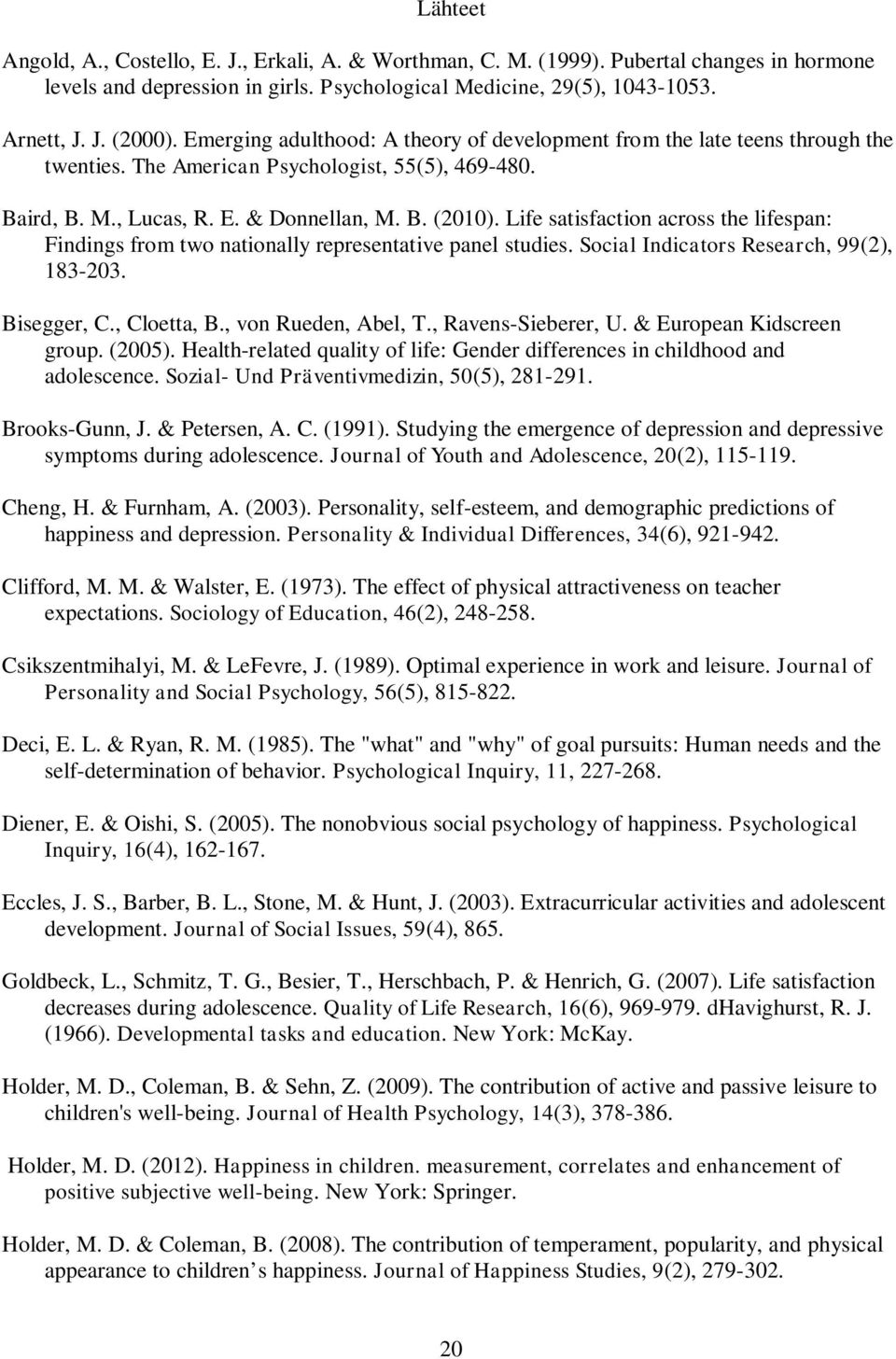 Life satisfaction across the lifespan: Findings from two nationally representative panel studies. Social Indicators Research, 99(2), 183-203. Bisegger, C., Cloetta, B., von Rueden, Abel, T.