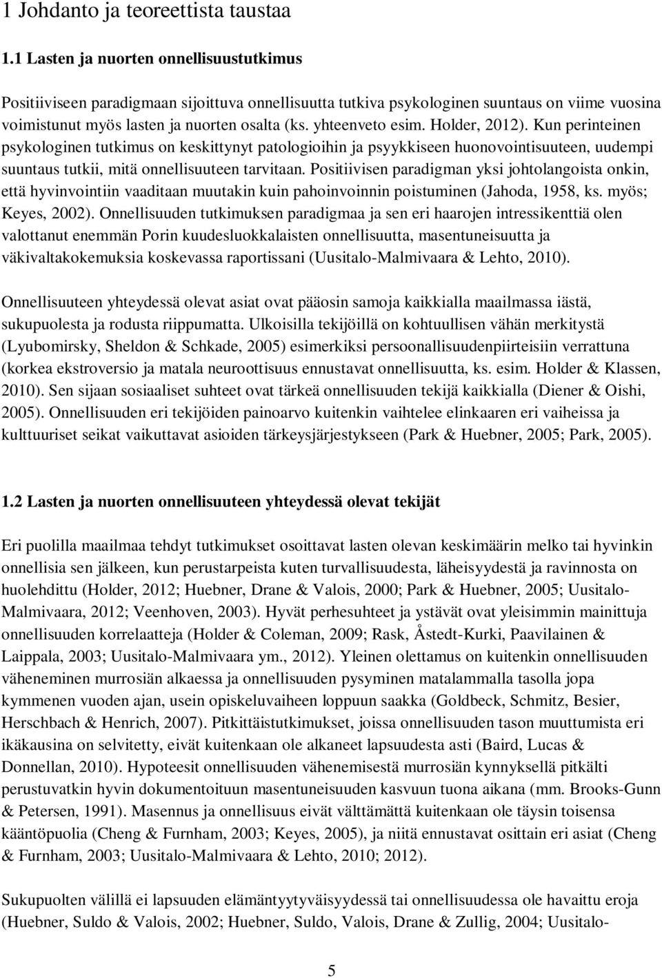 yhteenveto esim. Holder, 2012). Kun perinteinen psykologinen tutkimus on keskittynyt patologioihin ja psyykkiseen huonovointisuuteen, uudempi suuntaus tutkii, mitä onnellisuuteen tarvitaan.