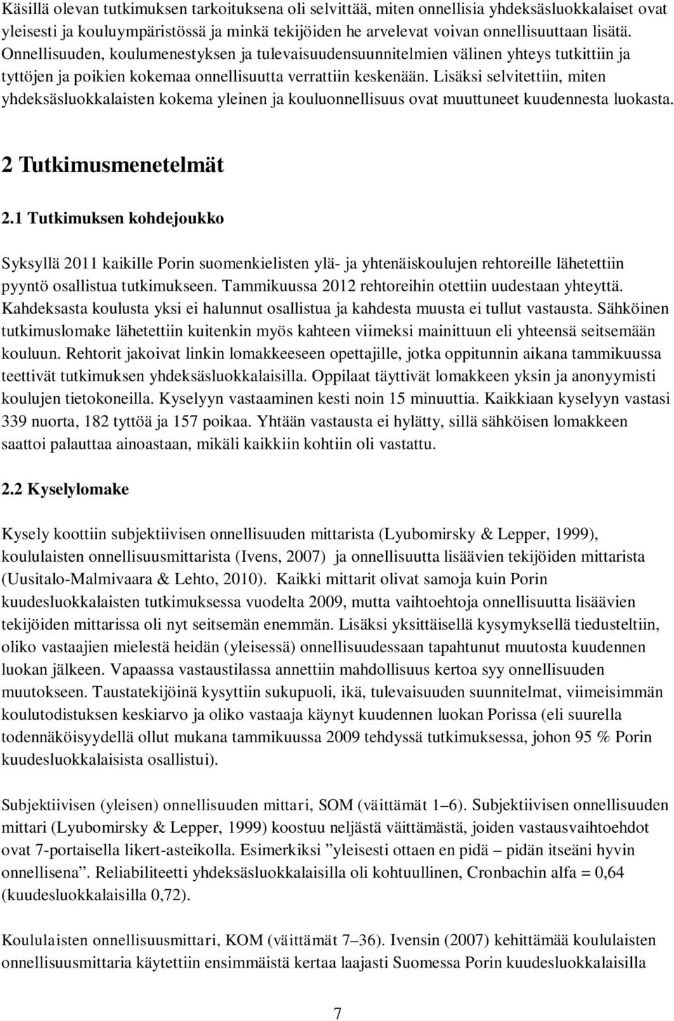 Lisäksi selvitettiin, miten yhdeksäsluokkalaisten kokema yleinen ja kouluonnellisuus ovat muuttuneet kuudennesta luokasta. 2 Tutkimusmenetelmät 2.