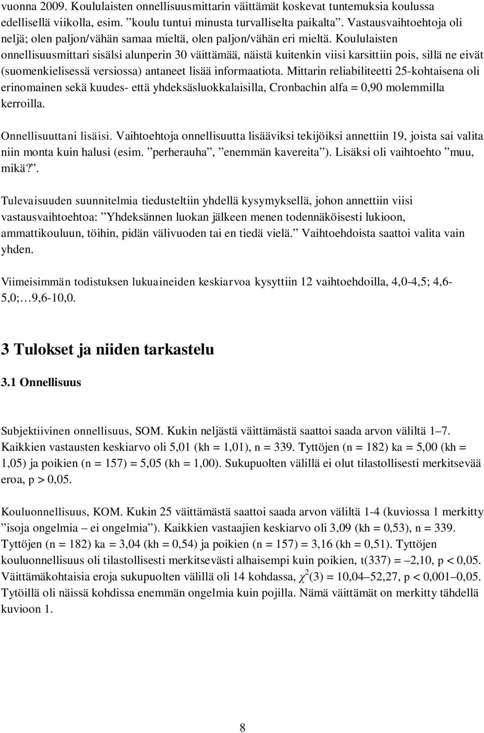 Koululaisten onnellisuusmittari sisälsi alunperin 30 väittämää, näistä kuitenkin viisi karsittiin pois, sillä ne eivät (suomenkielisessä versiossa) antaneet lisää informaatiota.