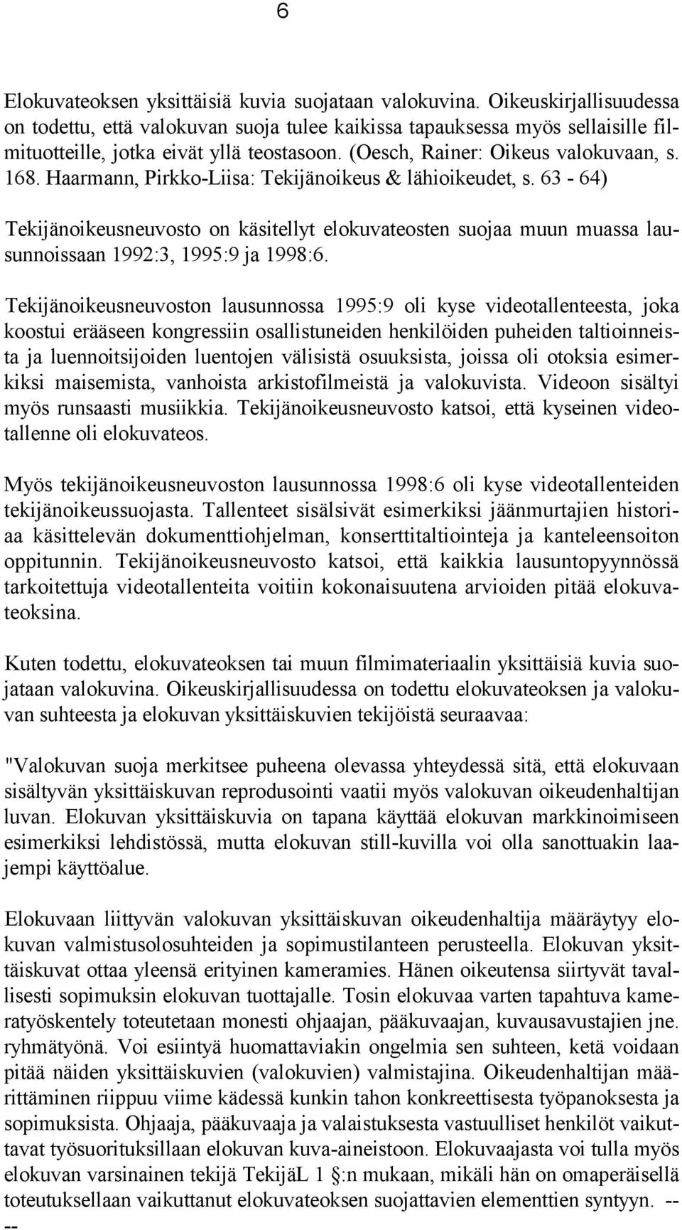 Haarmann, Pirkko-Liisa: Tekijänoikeus & lähioikeudet, s. 63-64) Tekijänoikeusneuvosto on käsitellyt elokuvateosten suojaa muun muassa lausunnoissaan 1992:3, 1995:9 ja 1998:6.