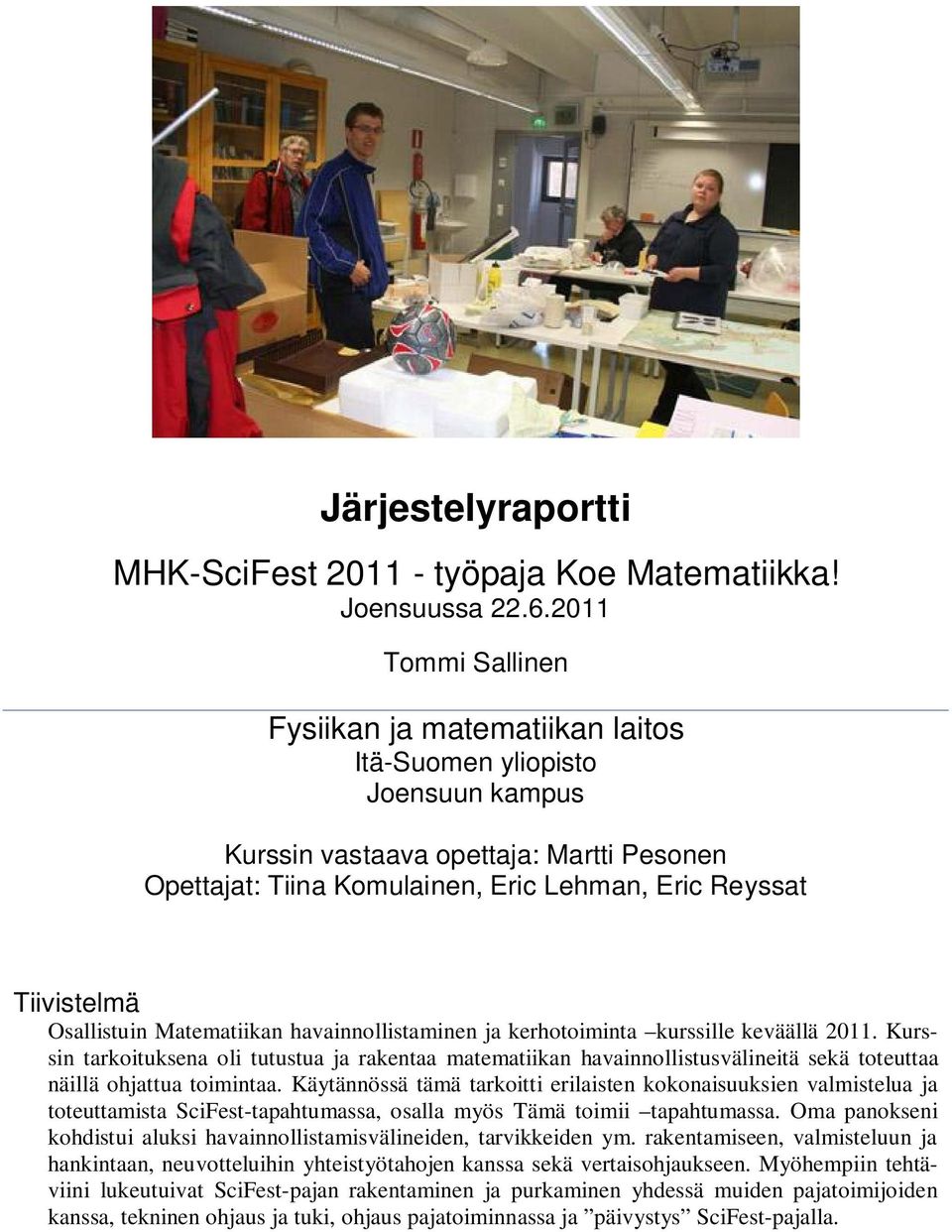 Osallistuin Matematiikan havainnollistaminen ja kerhotoiminta kurssille keväällä 2011.