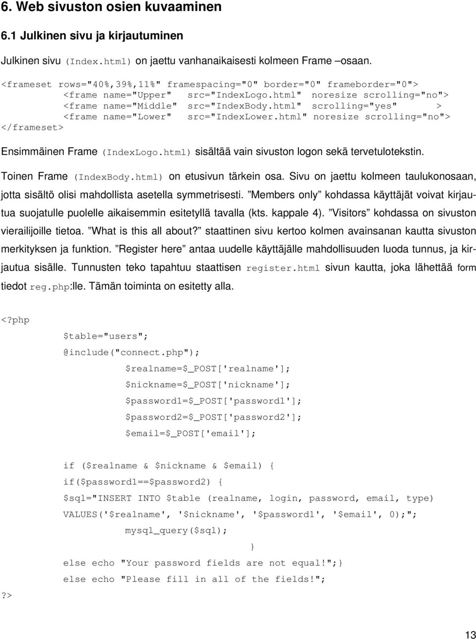 html" scrolling="yes" > <frame name="lower" src="indexlower.html" noresize scrolling="no"> </frameset> Ensimmäinen Frame (IndexLogo.html) sisältää vain sivuston logon sekä tervetulotekstin.