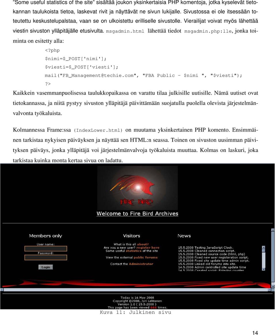 html lähettää tiedot msgadmin.php:lle, jonka toiminta on esitetty alla: $nimi=$_post['nimi']; $viesti=$_post['viesti']; mail("fb_management@techie.