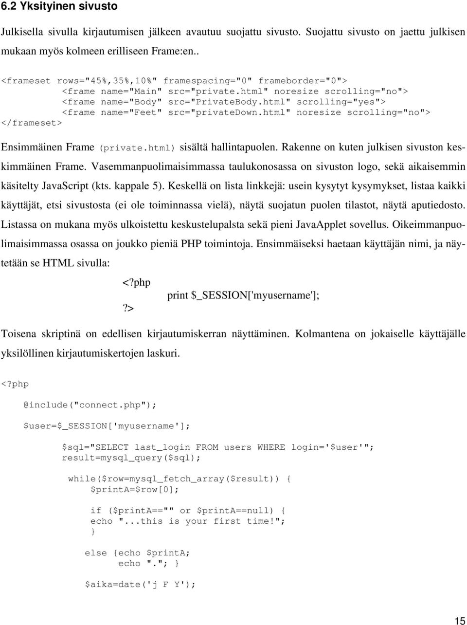 html" scrolling="yes"> <frame name="feet" src="privatedown.html" noresize scrolling="no"> </frameset> Ensimmäinen Frame (private.html) sisältä hallintapuolen.