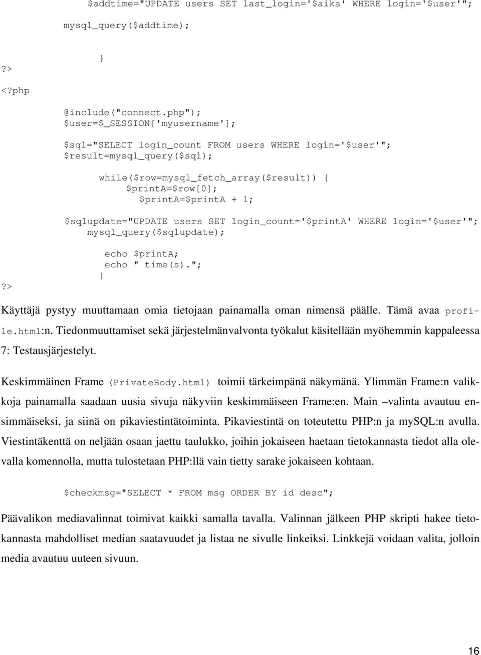 mysql_query($sqlupdate); echo $printa; echo " time(s)."; Käyttäjä pystyy muuttamaan omia tietojaan painamalla oman nimensä päälle. Tämä avaa profile.html:n.