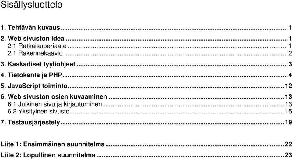 Web sivuston osien kuvaaminen...13 6.1 Julkinen sivu ja kirjautuminen...13 6.2 Yksityinen sivusto.