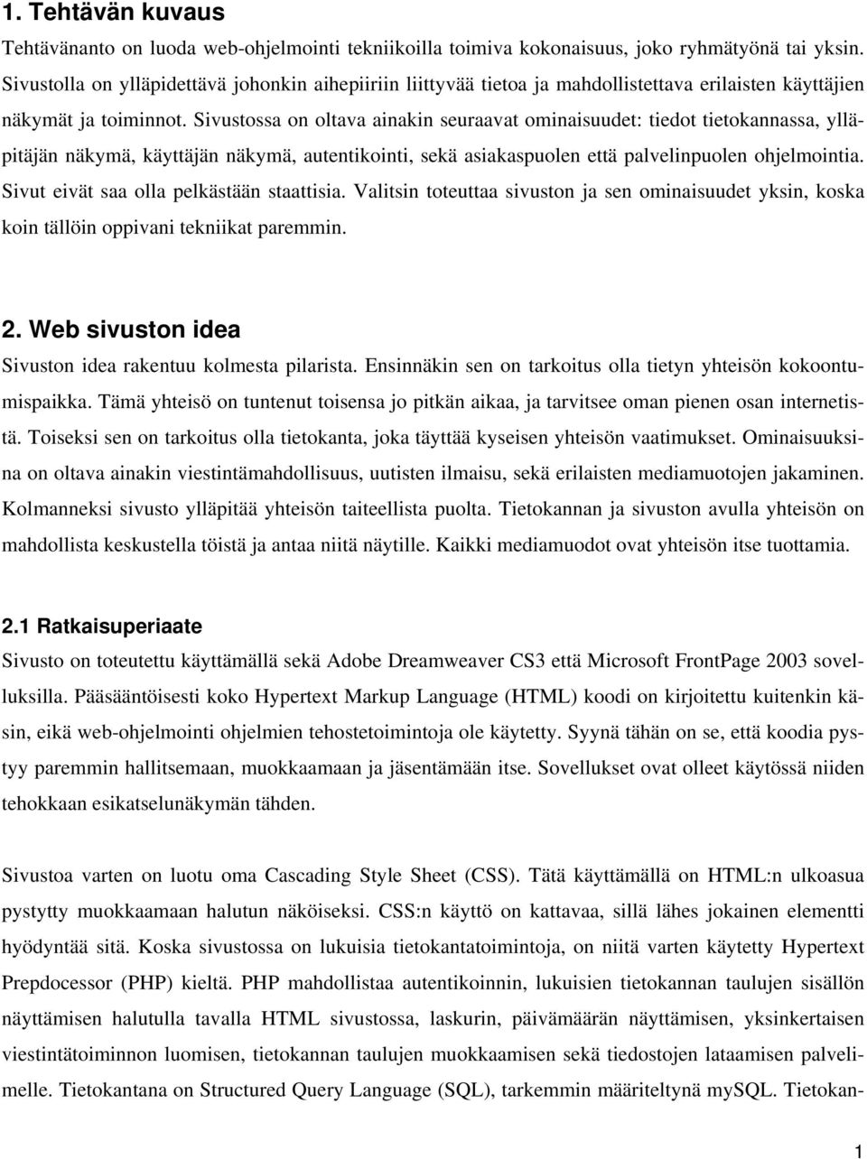 Sivustossa on oltava ainakin seuraavat ominaisuudet: tiedot tietokannassa, ylläpitäjän näkymä, käyttäjän näkymä, autentikointi, sekä asiakaspuolen että palvelinpuolen ohjelmointia.