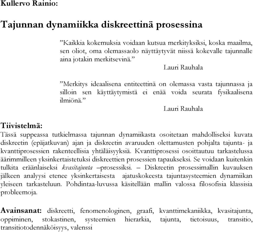 Lauri Rauhala Tiivistelmä: Tässä suppeassa tutkielmassa tajunnan dynamiikasta osoitetaan mahdolliseksi kuvata diskreetin (epäjatkuvan) ajan ja diskreetin avaruuden olettamusten pohjalta tajunta- ja