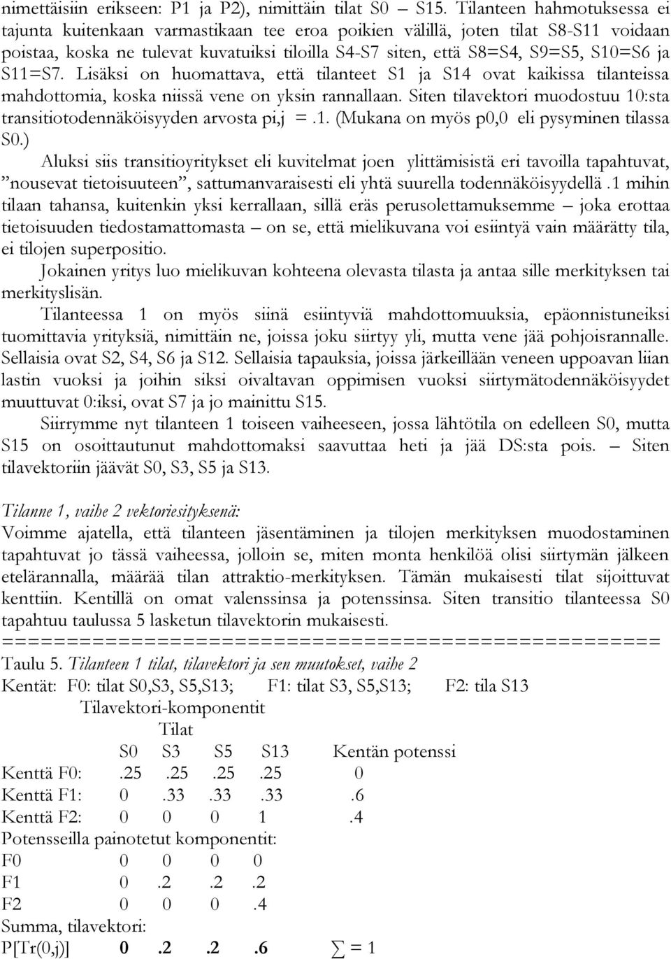 S11=S7. Lisäksi on huomattava, että tilanteet S1 ja S14 ovat kaikissa tilanteissa mahdottomia, koska niissä vene on yksin rannallaan.