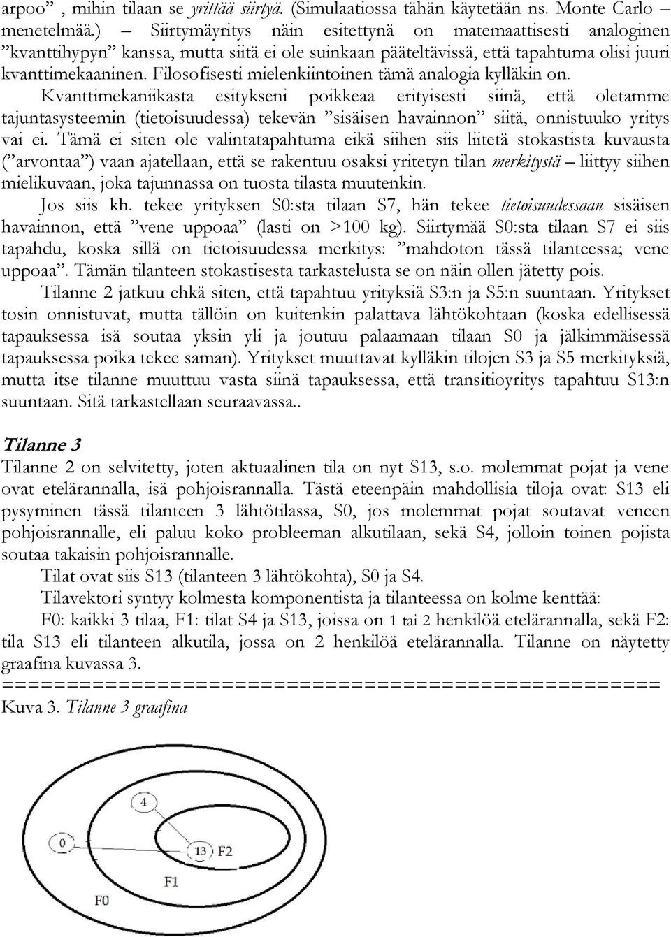 Filosofisesti mielenkiintoinen tämä analogia kylläkin on.
