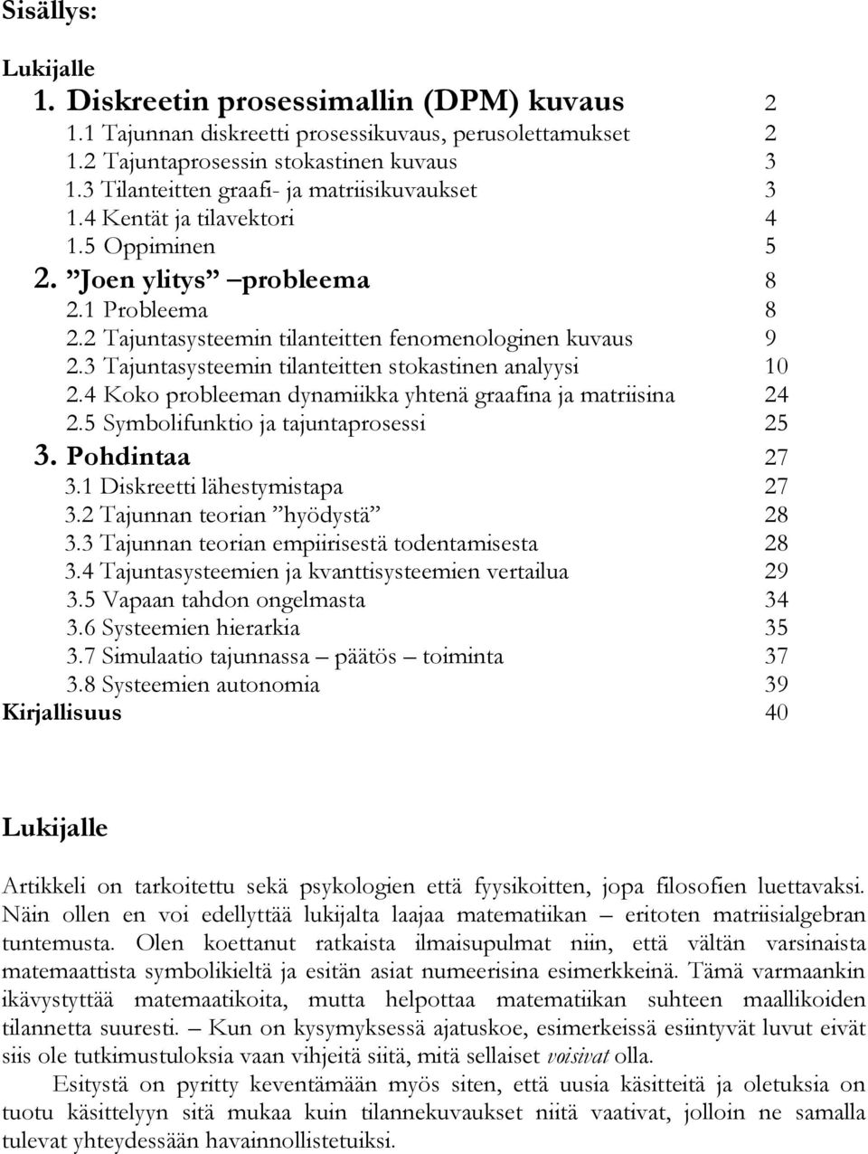 3 Tajuntasysteemin tilanteitten stokastinen analyysi 10 2.4 Koko probleeman dynamiikka yhtenä graafina ja matriisina 24 2.5 Symbolifunktio ja tajuntaprosessi 25 3. Pohdintaa 27 3.