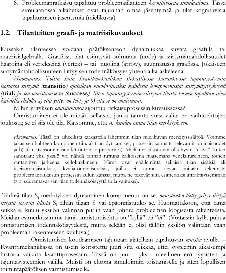 Graafissa tilat esiintyvät solmuina (node) ja siirtymämahdollisuudet haaroina eli vertekseinä (vertex) tai nuolina (arrow), suunnatussa graafissa.