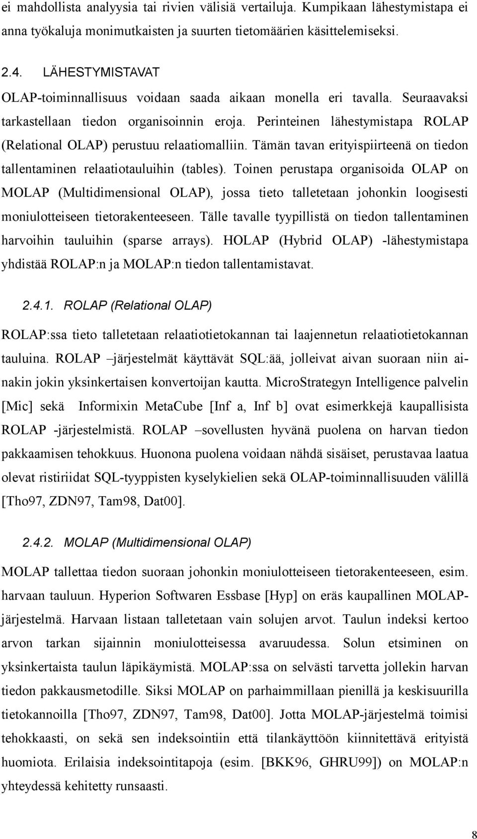 Perinteinen lähestymistapa ROLAP (Relational OLAP) perustuu relaatiomalliin. Tämän tavan erityispiirteenä on tiedon tallentaminen relaatiotauluihin (tables).