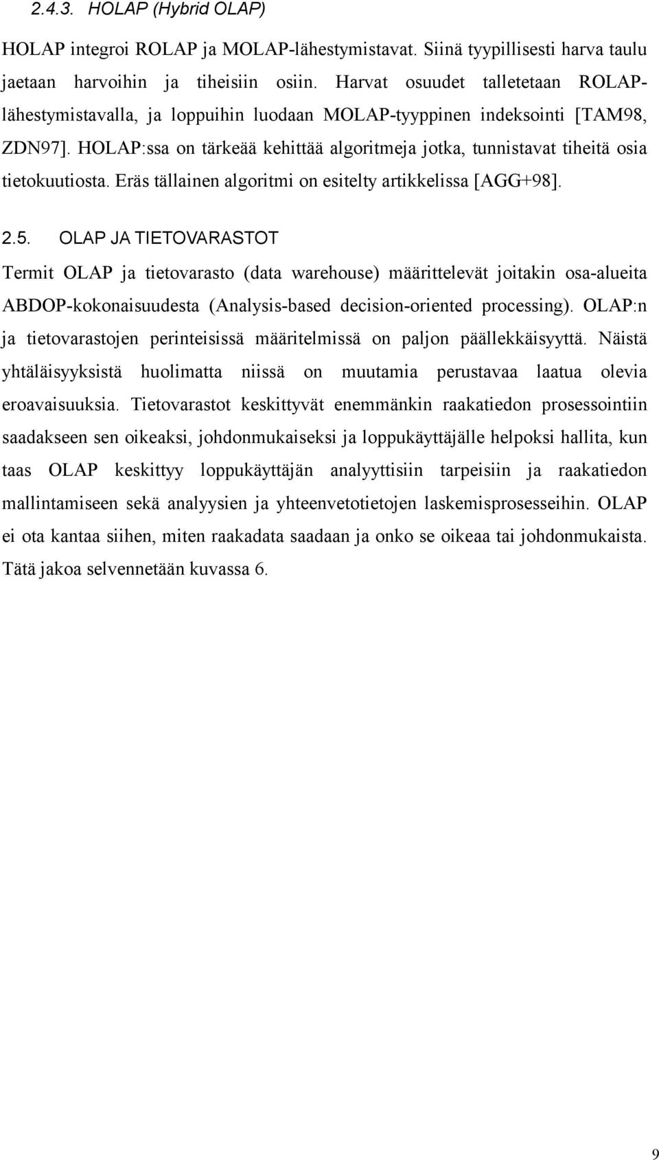 HOLAP:ssa on tärkeää kehittää algoritmeja jotka, tunnistavat tiheitä osia tietokuutiosta. Eräs tällainen algoritmi on esitelty artikkelissa [AGG+98]. 2.5.