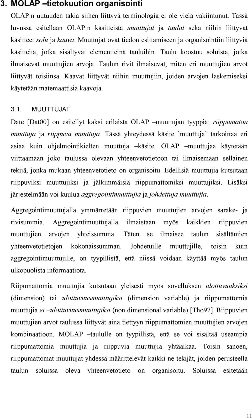 Muuttujat ovat tiedon esittämiseen ja organisointiin liittyviä käsitteitä, jotka sisältyvät elementteinä tauluihin. Taulu koostuu soluista, jotka ilmaisevat muuttujien arvoja.