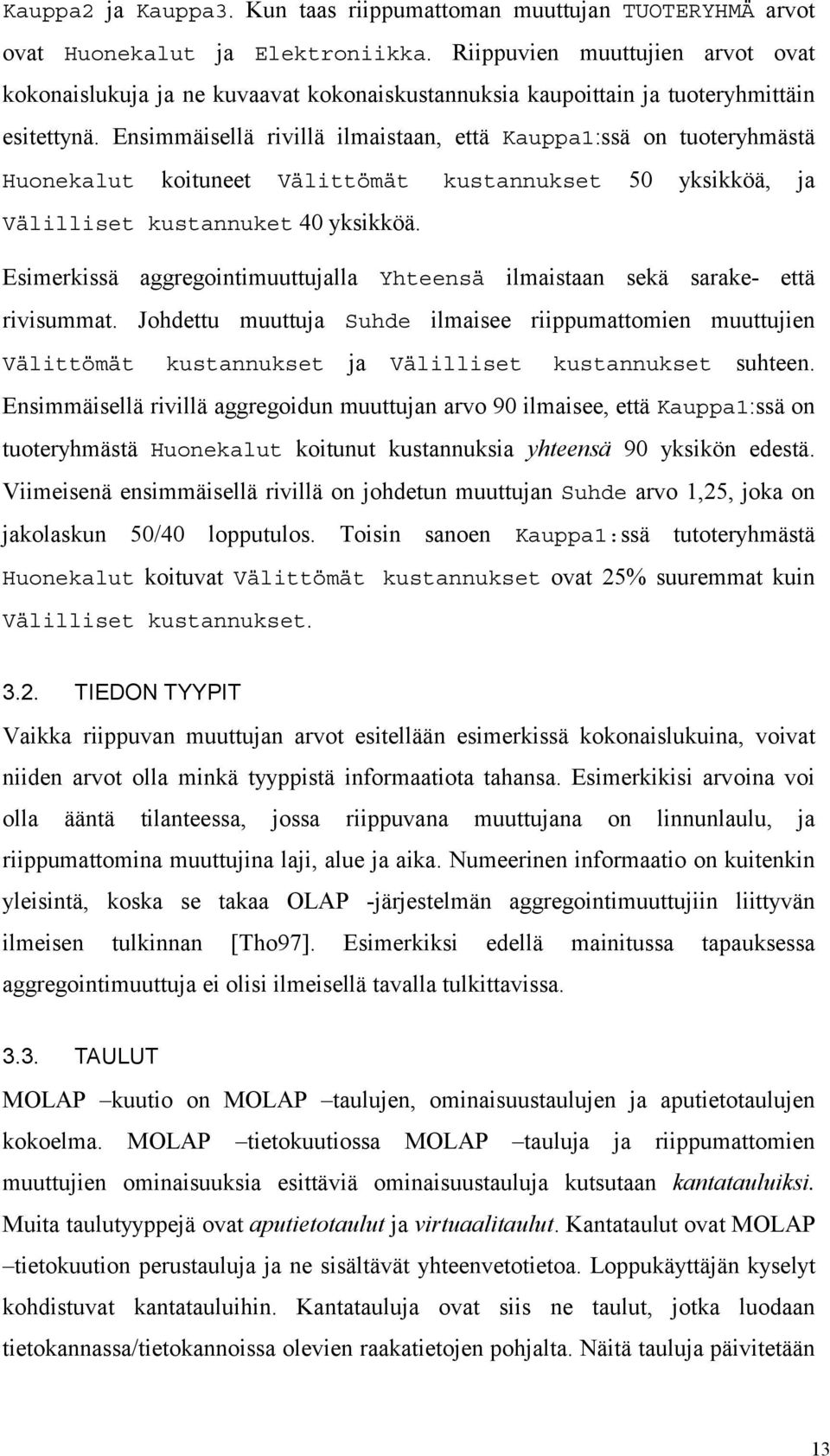 Ensimmäisellä rivillä ilmaistaan, että Kauppa1:ssä on tuoteryhmästä Huonekalut koituneet Välittömät kustannukset 50 yksikköä, ja Välilliset kustannuket 40 yksikköä.