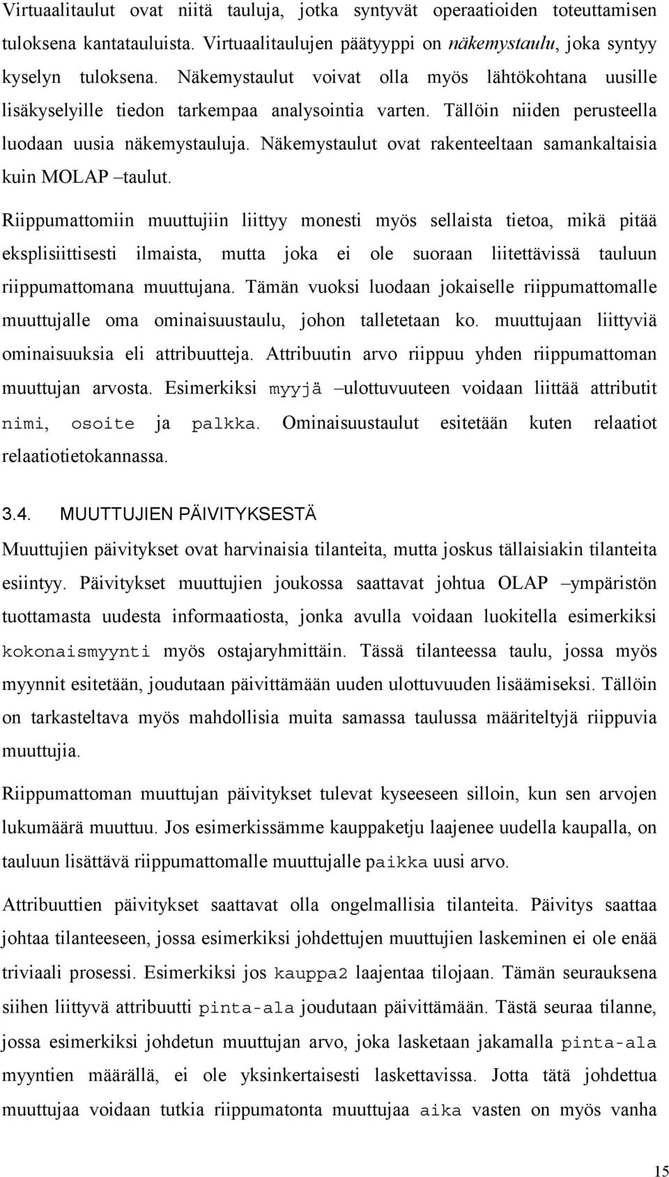 Näkemystaulut ovat rakenteeltaan samankaltaisia kuin MOLAP taulut.