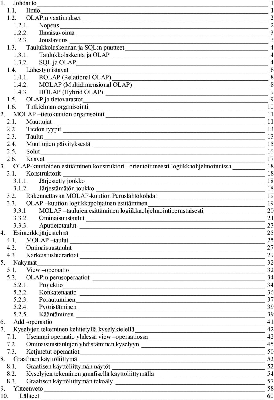 MOLAP tietokuution organisointi 11 2.1. Muuttujat 11 2.2. Tiedon tyypit 13 2.3. Taulut 13 2.4. Muuttujien päivityksestä 15 2.5. Solut 16 2.6. Kaavat 17 3.