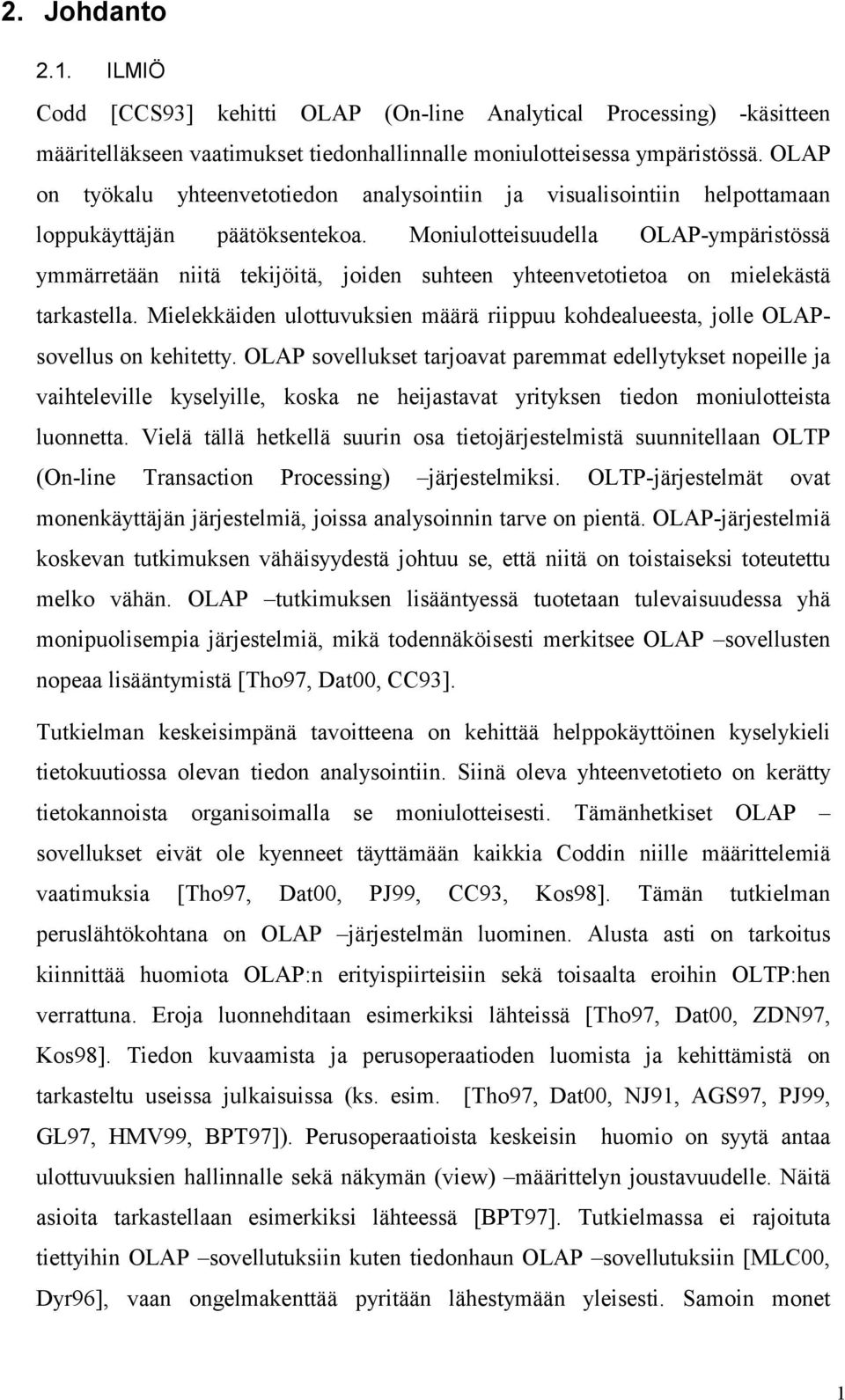 Moniulotteisuudella OLAP-ympäristössä ymmärretään niitä tekijöitä, joiden suhteen yhteenvetotietoa on mielekästä tarkastella.