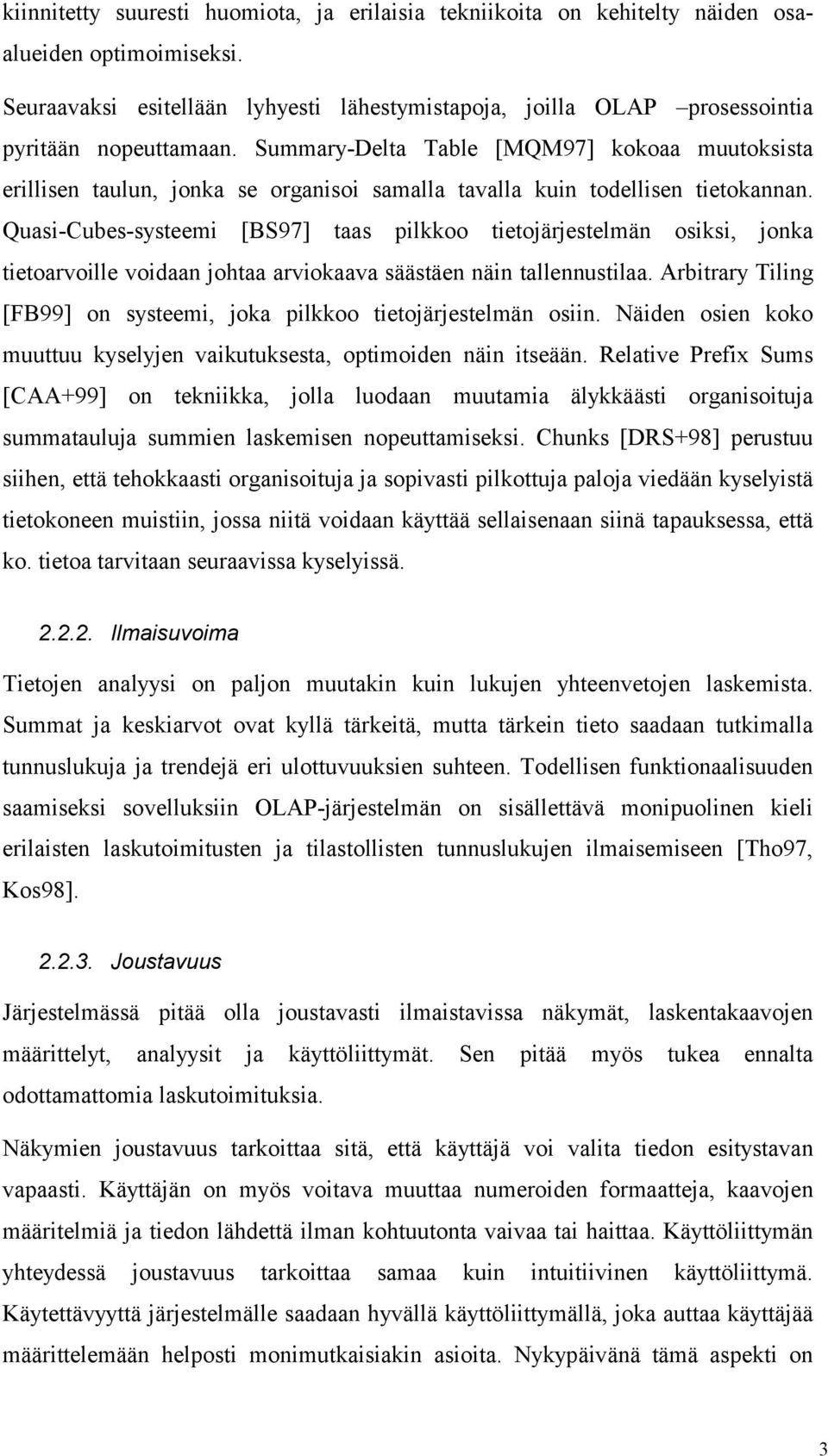 Summary-Delta Table [MQM97] kokoaa muutoksista erillisen taulun, jonka se organisoi samalla tavalla kuin todellisen tietokannan.