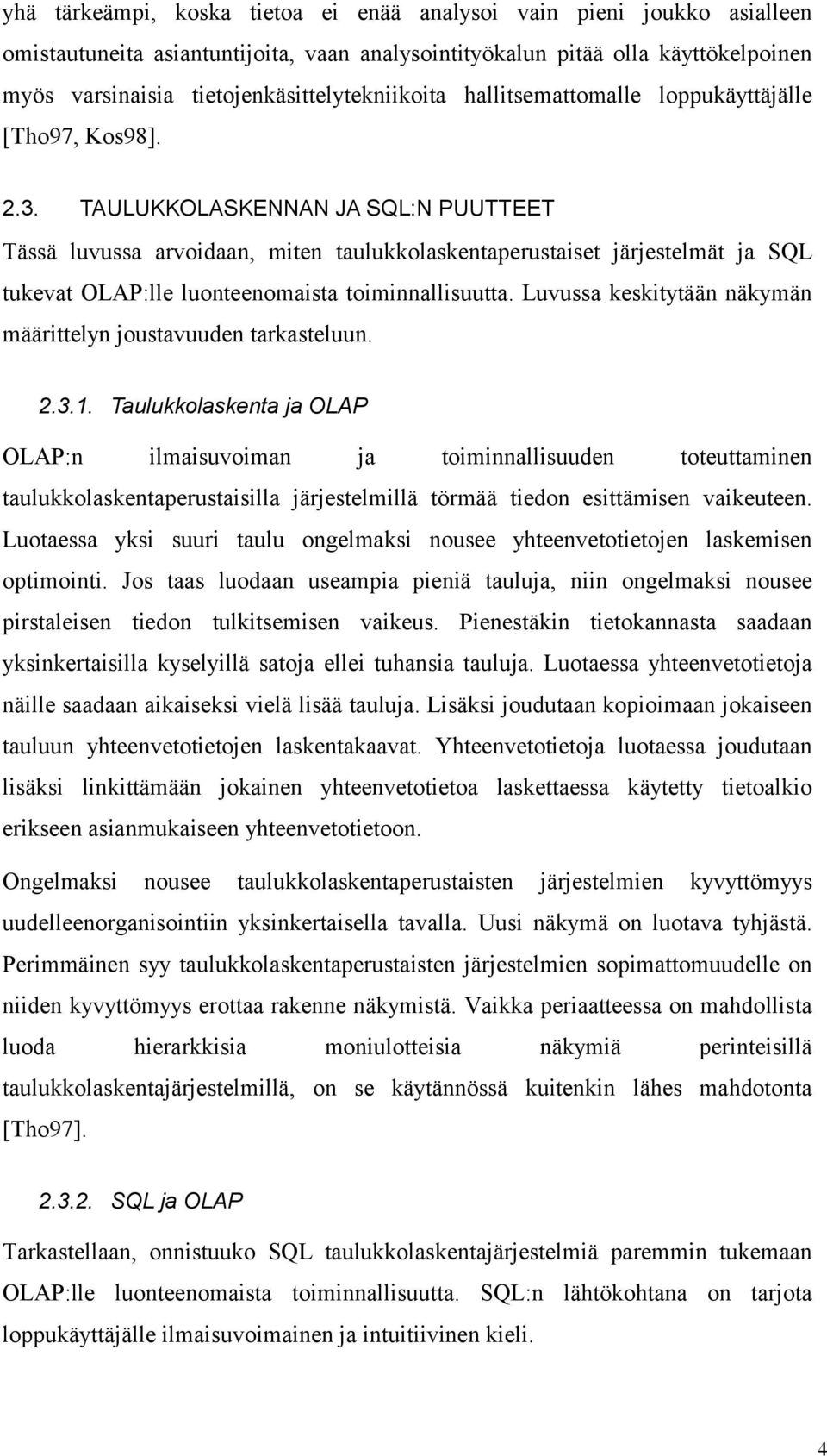 TAULUKKOLASKENNAN JA SQL:N PUUTTEET Tässä luvussa arvoidaan, miten taulukkolaskentaperustaiset järjestelmät ja SQL tukevat OLAP:lle luonteenomaista toiminnallisuutta.