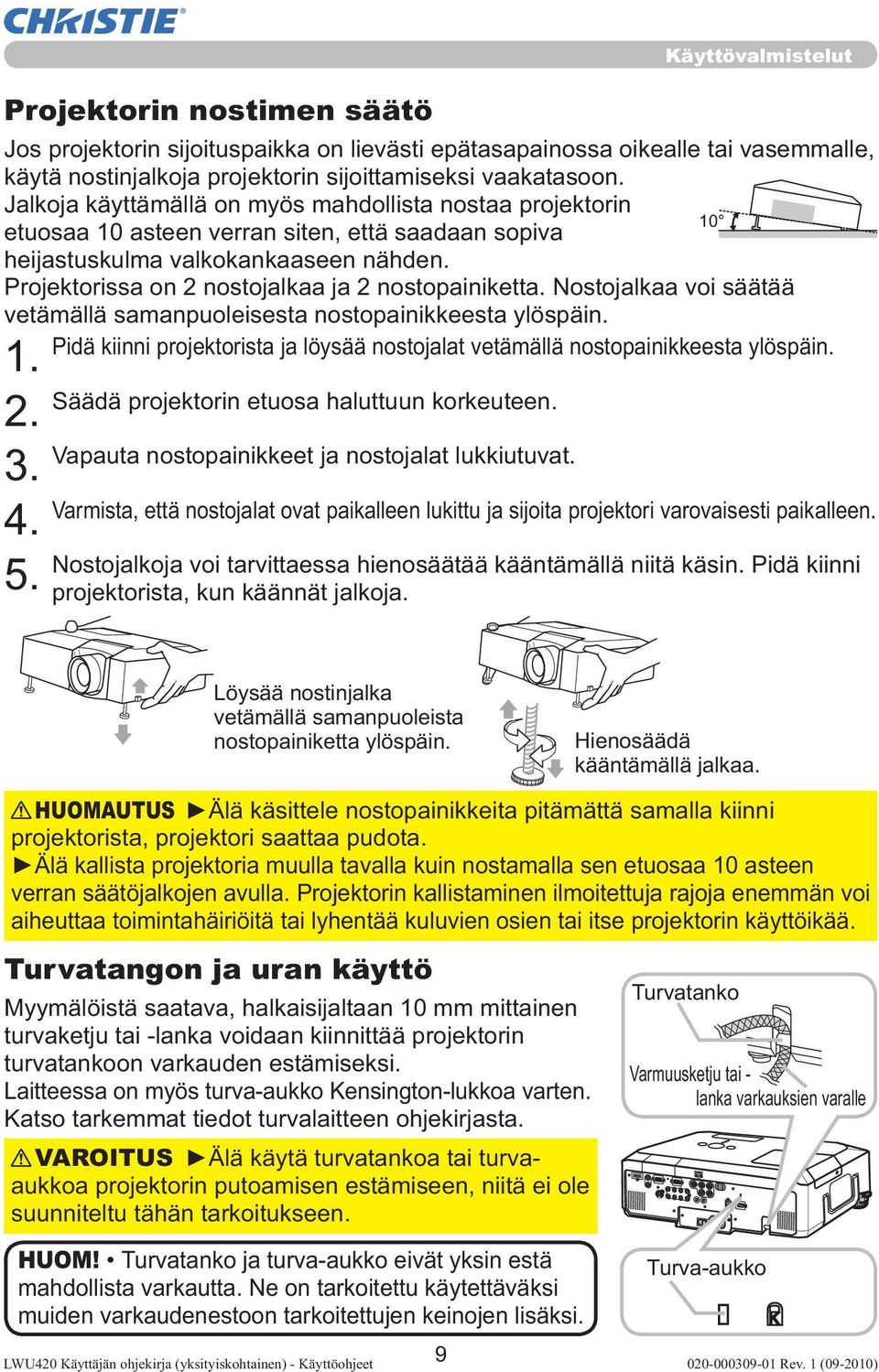 Projektorissa on 2 nostojalkaa ja 2 nostopainiketta. Nostojalkaa voi säätää vetämällä samanpuoleisesta nostopainikkeesta ylöspäin.
