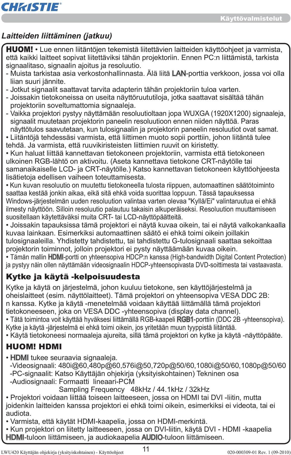 Ennen PC:n liittämistä, tarkista signaalitaso, signaalin ajoitus ja resoluutio. - Muista tarkistaa asia verkostonhallinnasta. Älä liitä LAN-porttia verkkoon, jossa voi olla liian suuri jännite.