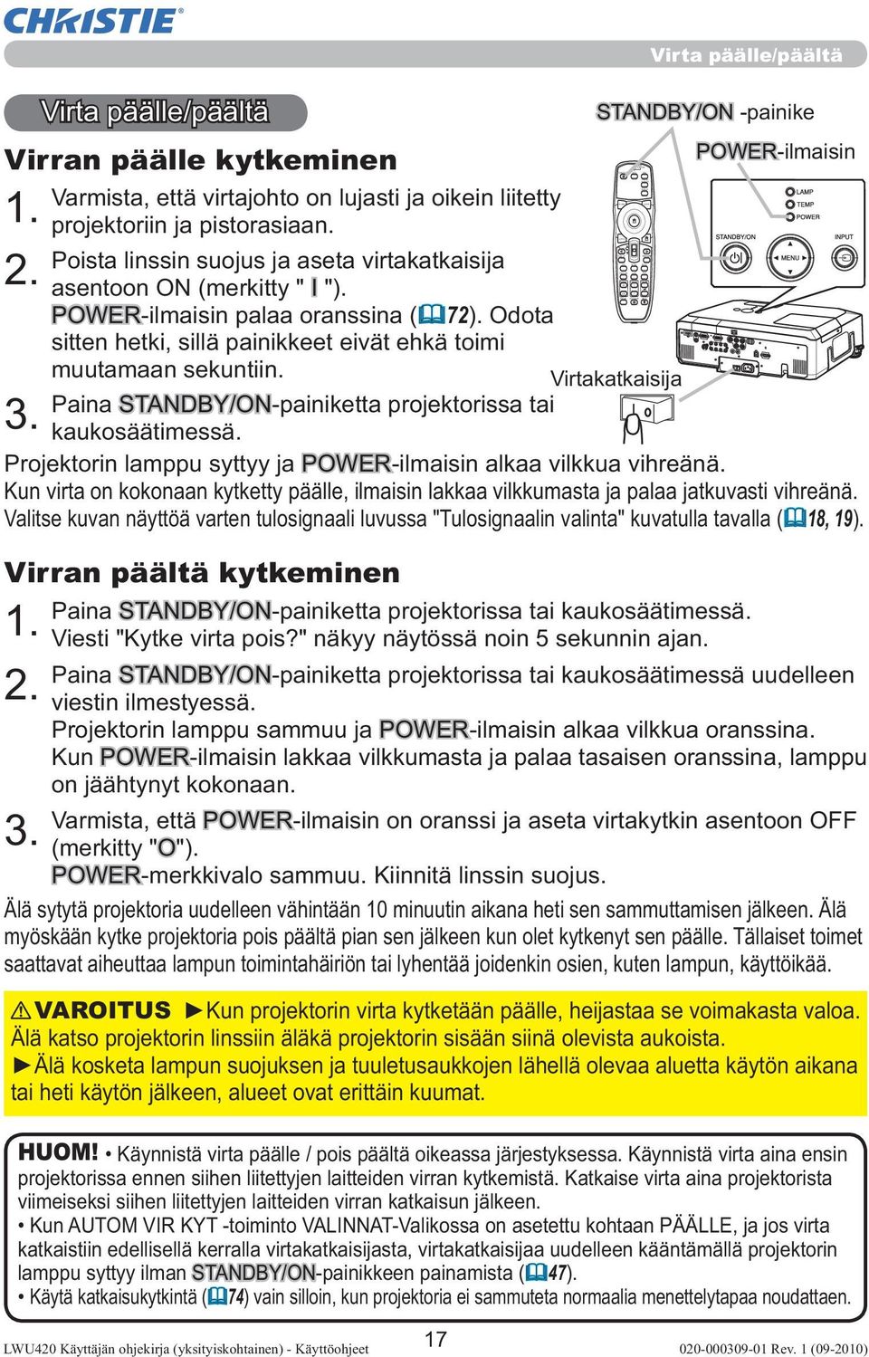Poista linssin suojus ja aseta virtakatkaisija asentoon ON (merkitty " I "). POWER-ilmaisin palaa oranssina ( 72). Odota sitten hetki, sillä painikkeet eivät ehkä toimi muutamaan sekuntiin.