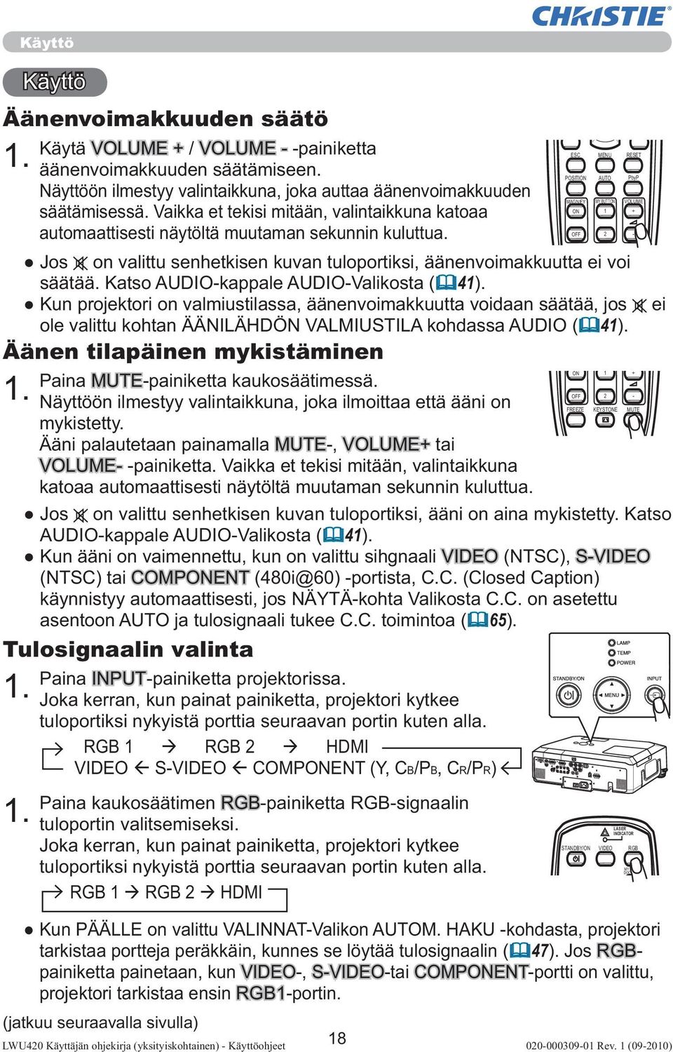 Vaikka et tekisi mitään, valintaikkuna katoaa OFF 2 - automaattisesti näytöltä muutaman sekunnin kuluttua. Jos on valittu senhetkisen kuvan tuloportiksi, äänenvoimakkuutta ei voi säätää.