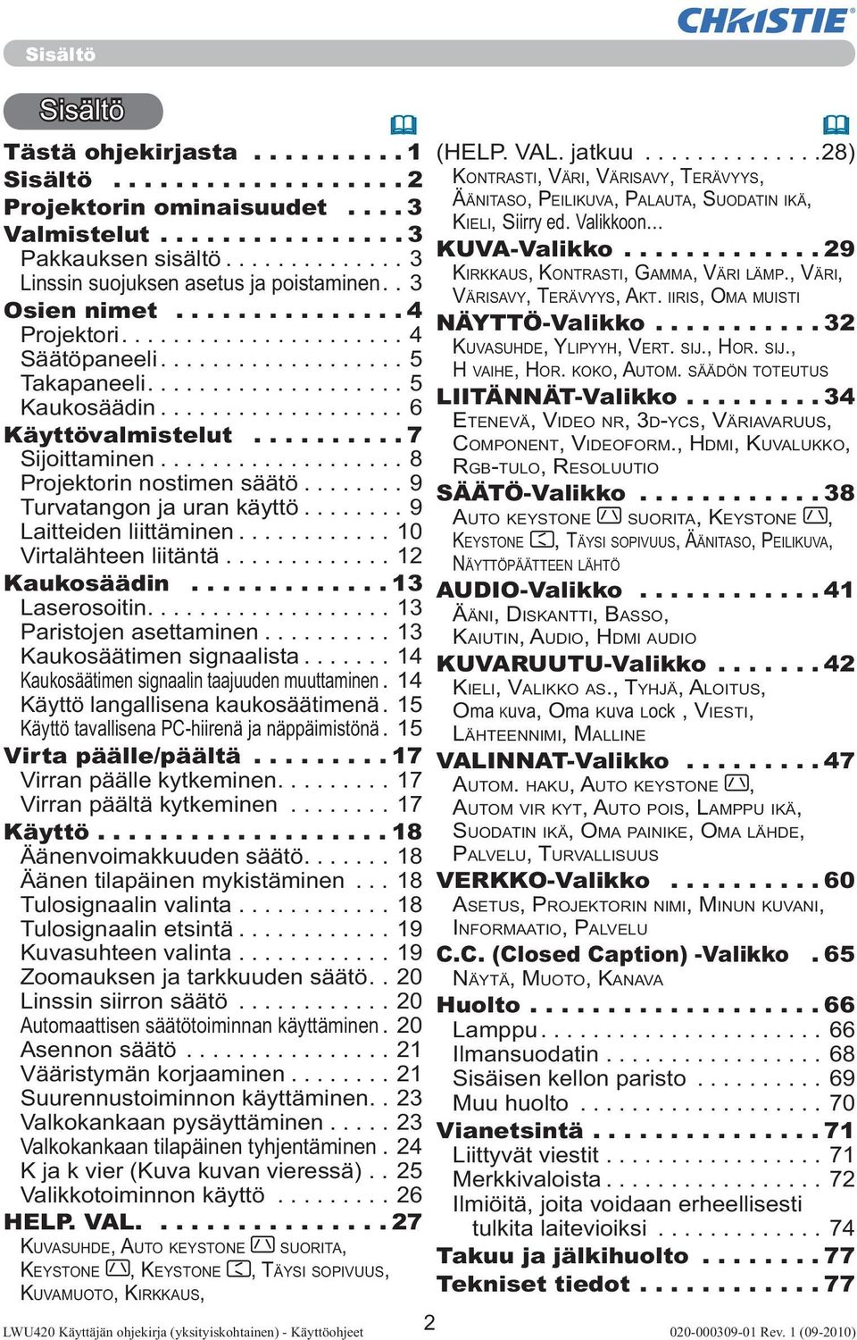 ..10 Virtalähteen liitäntä...12 Kaukosäädin.... 13 Laserosoitin...13 Paristojen asettaminen...13 Kaukosäätimen signaalista...14 Kaukosäätimen signaalin taajuuden muuttaminen.