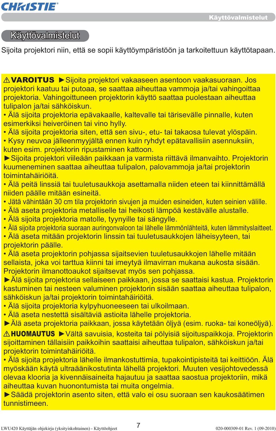 Älä sijoita projektoria epävakaalle, kaltevalle tai tärisevälle pinnalle, kuten esimerkiksi heiveröinen tai vino hylly.