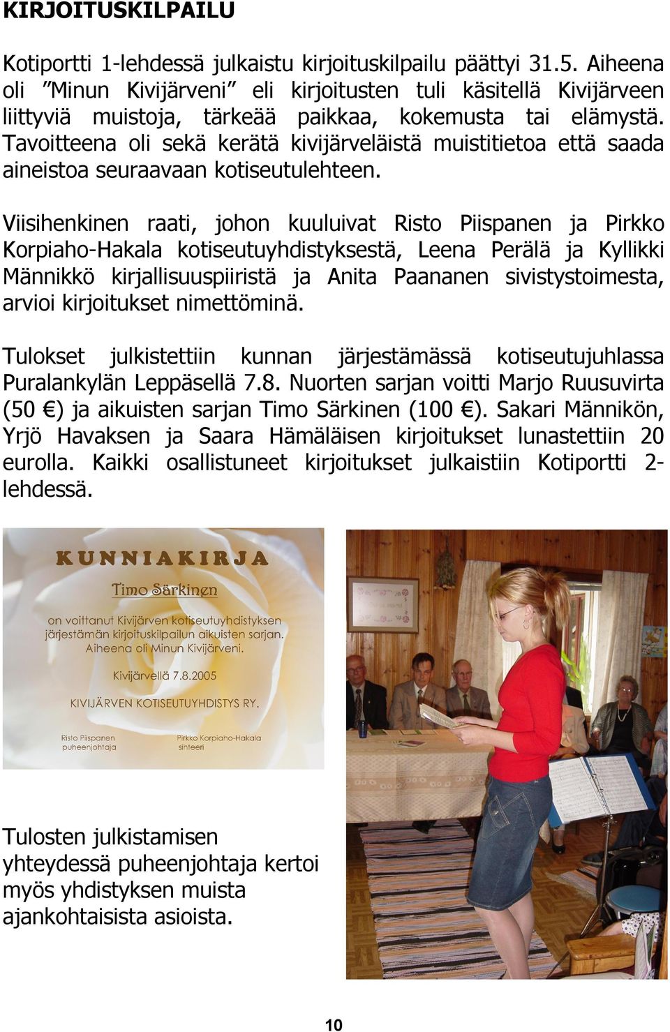 Tavoitteena oli sekä kerätä kivijärveläistä muistitietoa että saada aineistoa seuraavaan kotiseutulehteen.