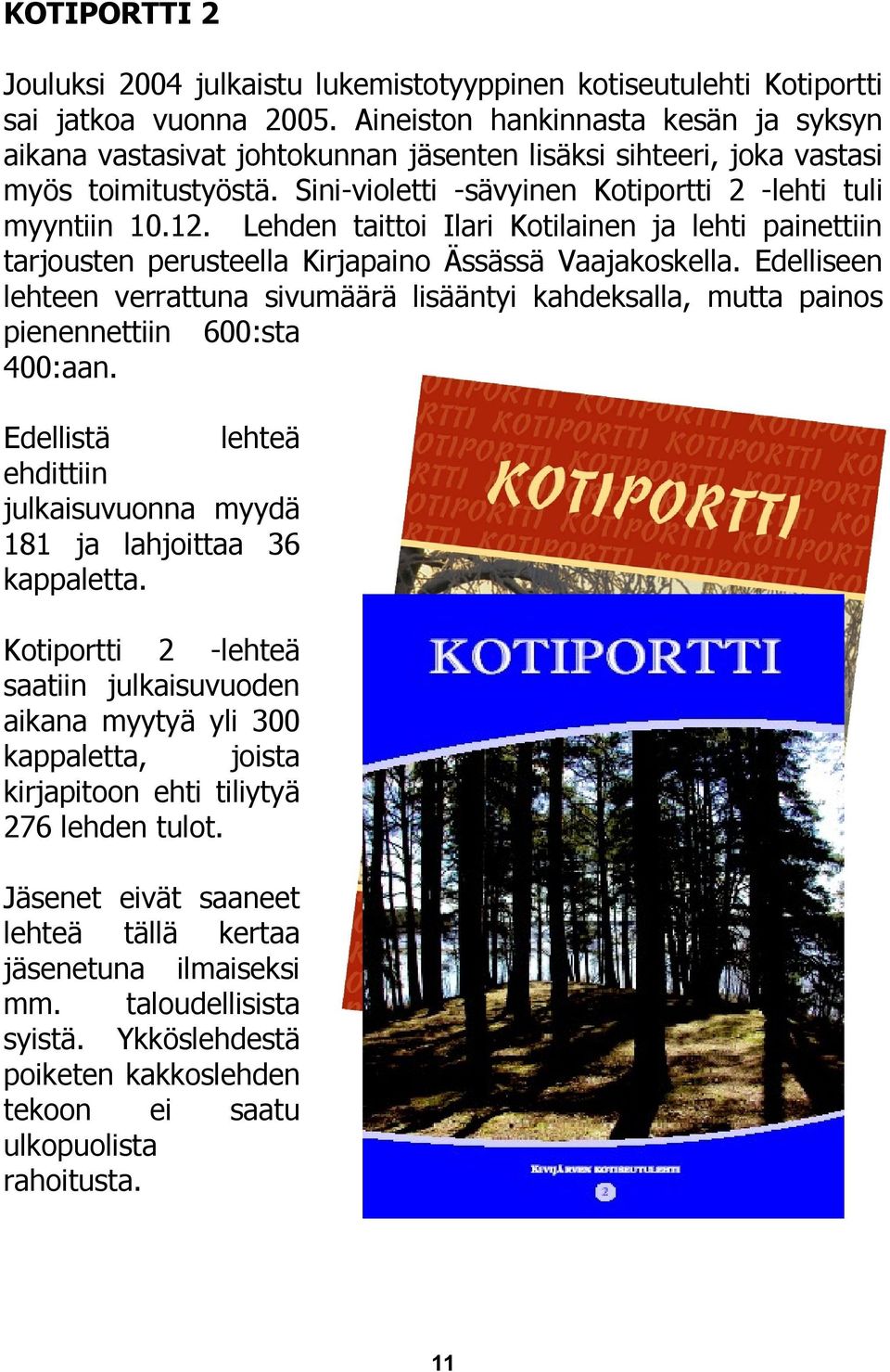 .1. Lehden taittoi Ilari Kotilainen ja lehti painettiin tarjousten perusteella Kirjapaino Ässässä Vaajakoskella.