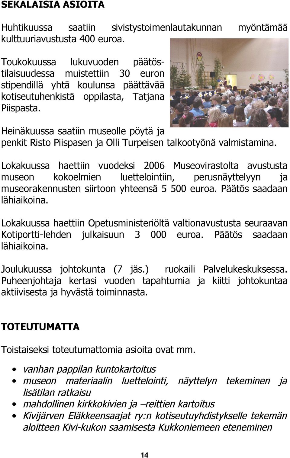 Heinäkuussa saatiin museolle pöytä ja penkit Risto Piispasen ja Olli Turpeisen talkootyönä valmistamina.
