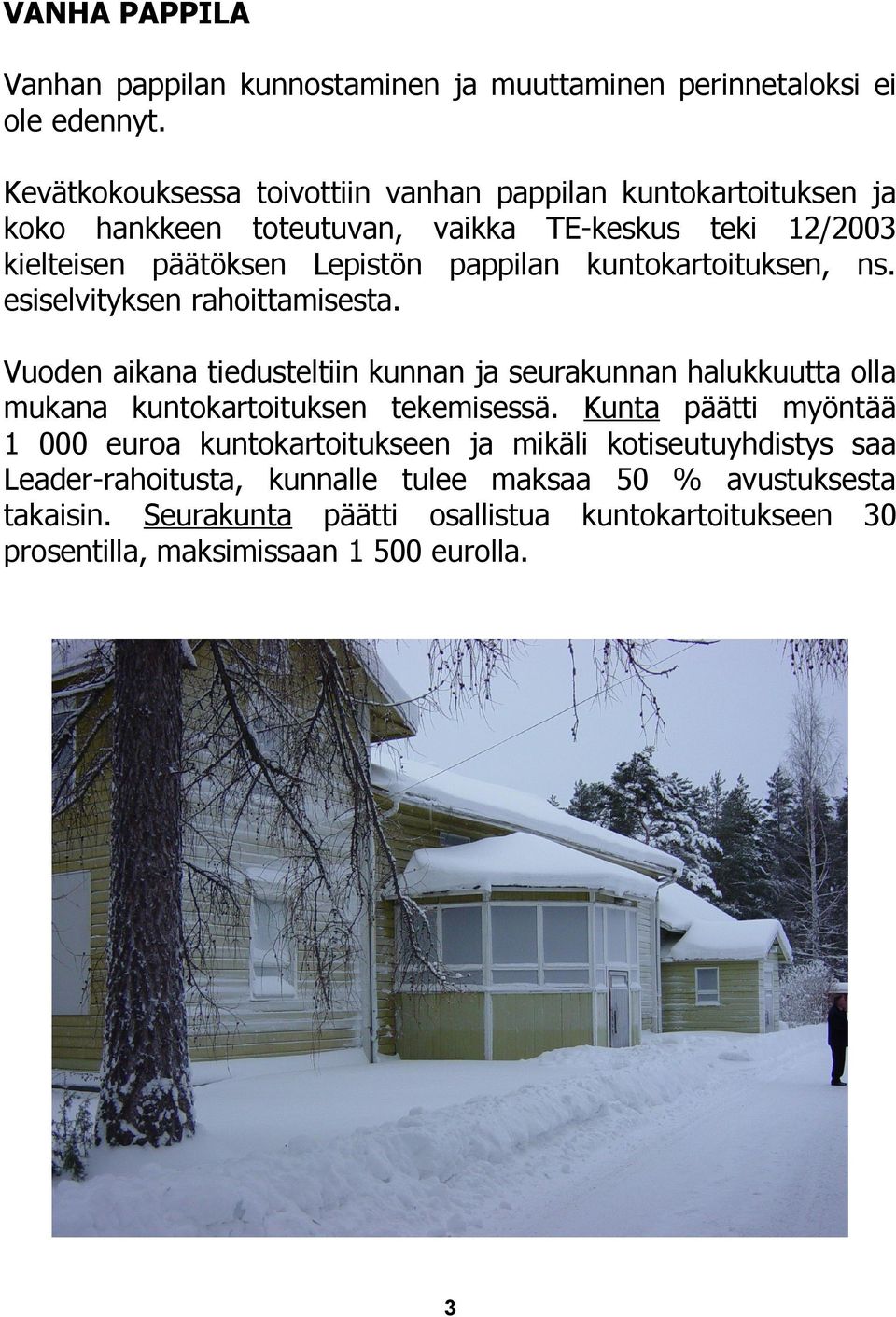 kuntokartoituksen, ns. esiselvityksen rahoittamisesta. Vuoden aikana tiedusteltiin kunnan ja seurakunnan halukkuutta olla mukana kuntokartoituksen tekemisessä.
