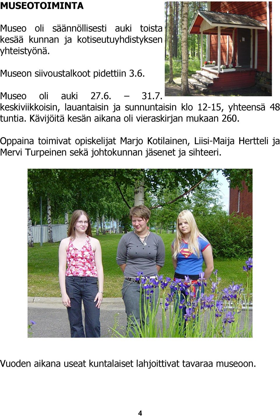 6. 31.7. keskiviikkoisin, lauantaisin ja sunnuntaisin klo 1-15, yhteensä 48 tuntia.